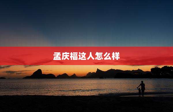 孟庆福这人怎么样