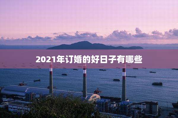 2021年订婚的好日子有哪些