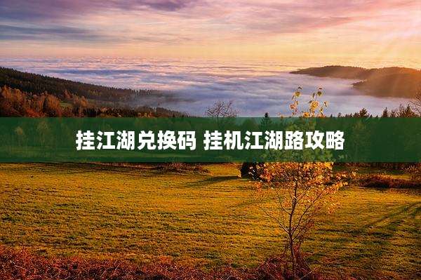 挂江湖兑换码 挂机江湖路攻略