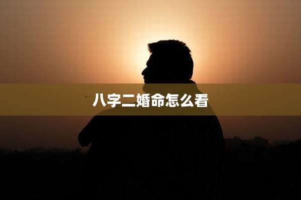 八字二婚命怎么看
