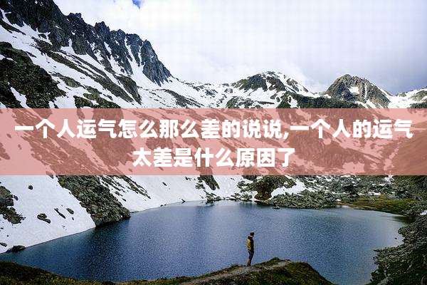 一个人运气怎么那么差的说说,一个人的运气太差是什么原因了