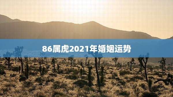 86属虎2021年婚姻运势