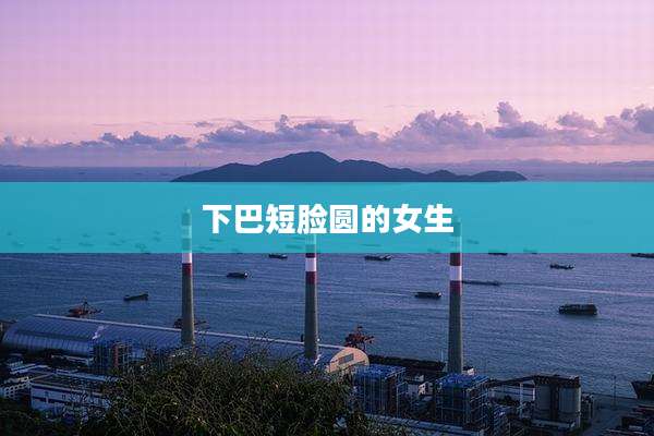 下巴短脸圆的女生