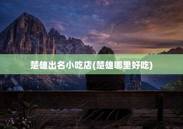 楚雄出名小吃店(楚雄哪里好吃)