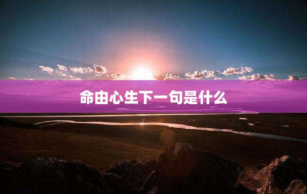 命由心生下一句是什么