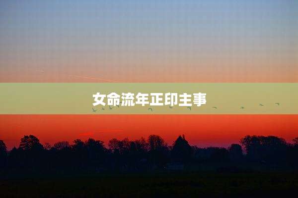女命流年正印主事
