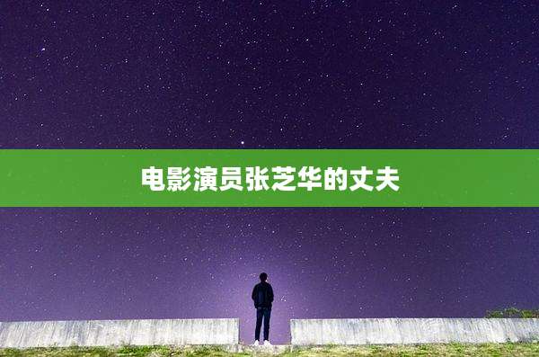 电影演员张芝华的丈夫