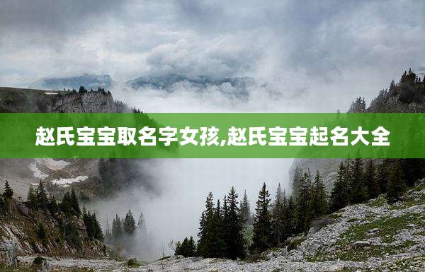 赵氏宝宝取名字女孩,赵氏宝宝起名大全
