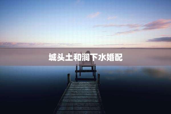 城头土和涧下水婚配