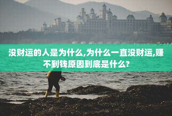 没财运的人是为什么,为什么一直没财运,赚不到钱原因到底是什么?