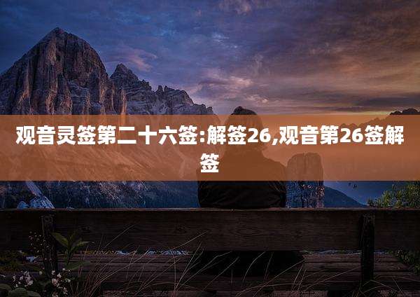 观音灵签第二十六签:解签26,观音第26签解签