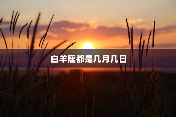 白羊座都是几月几日