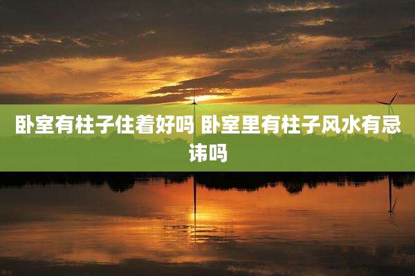 卧室有柱子住着好吗 卧室里有柱子风水有忌讳吗
