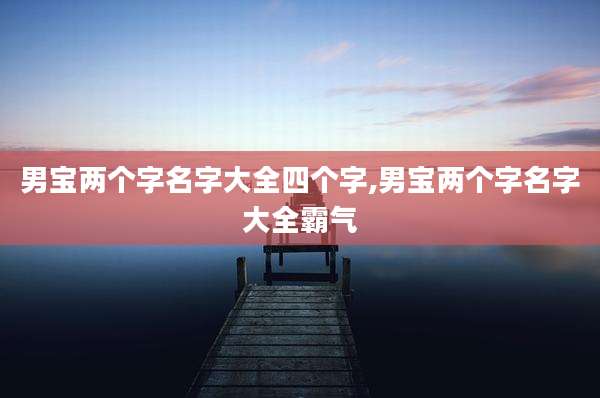 男宝两个字名字大全四个字,男宝两个字名字大全霸气
