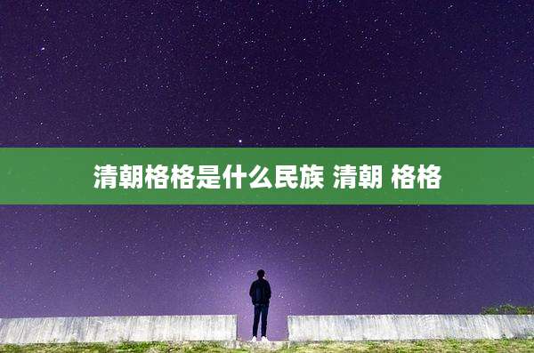 清朝格格是什么民族 清朝 格格