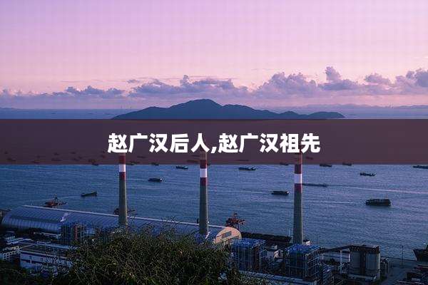 赵广汉后人,赵广汉祖先