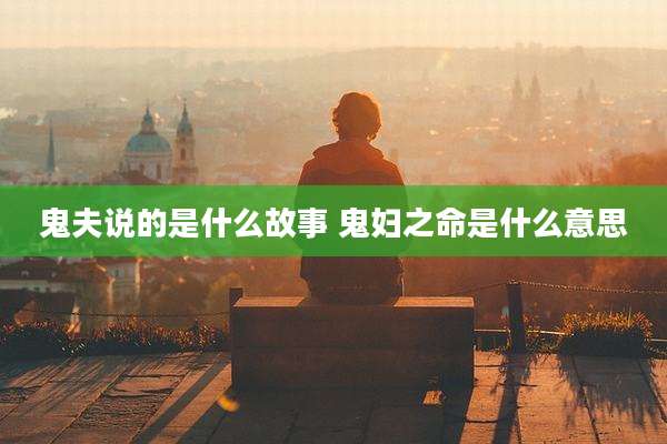 鬼夫说的是什么故事 鬼妇之命是什么意思