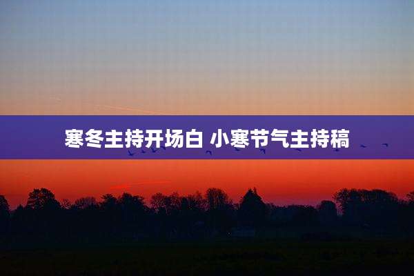 寒冬主持开场白 小寒节气主持稿