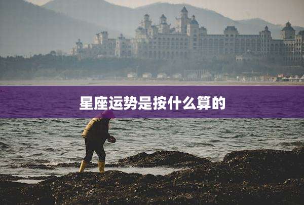 星座运势是按什么算的