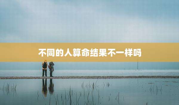 不同的人算命结果不一样吗