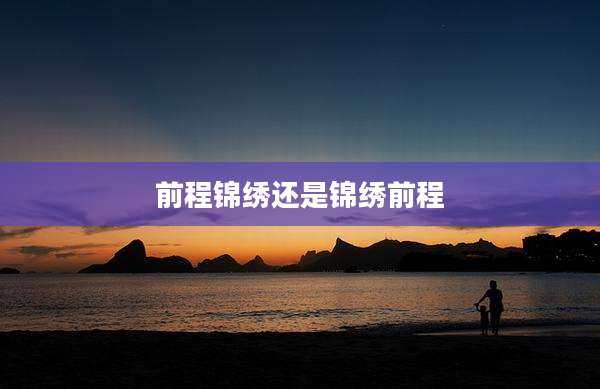 前程锦绣还是锦绣前程