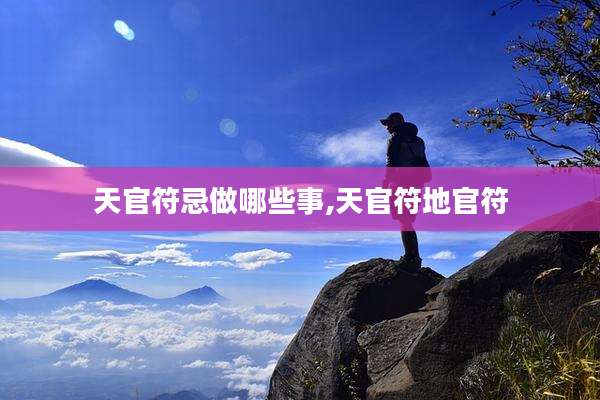 天官符忌做哪些事,天官符地官符