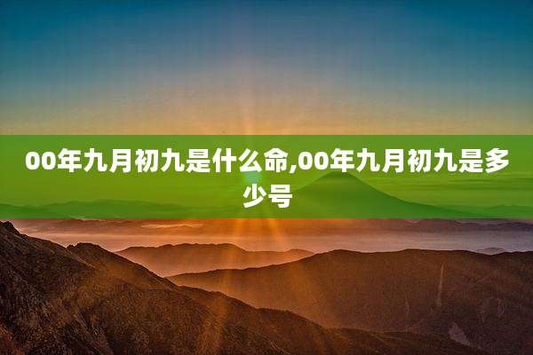 00年九月初九是什么命,00年九月初九是多少号