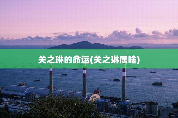 关之琳的命运(关之琳属啥)