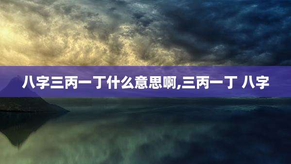 八字三丙一丁什么意思啊,三丙一丁 八字