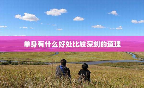单身有什么好处比较深刻的道理