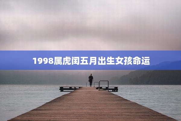 1998属虎闰五月出生女孩命运