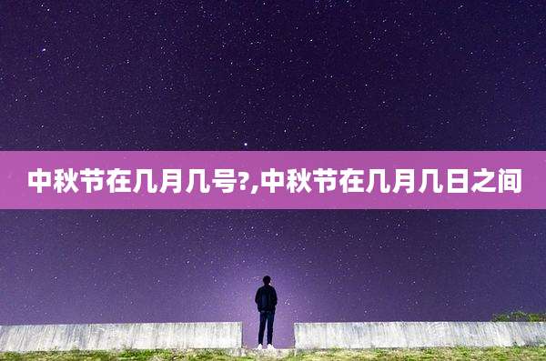 中秋节在几月几号?,中秋节在几月几日之间
