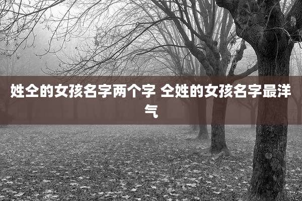 姓仝的女孩名字两个字 仝姓的女孩名字最洋气