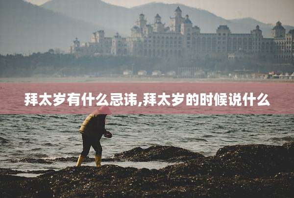 拜太岁有什么忌讳,拜太岁的时候说什么