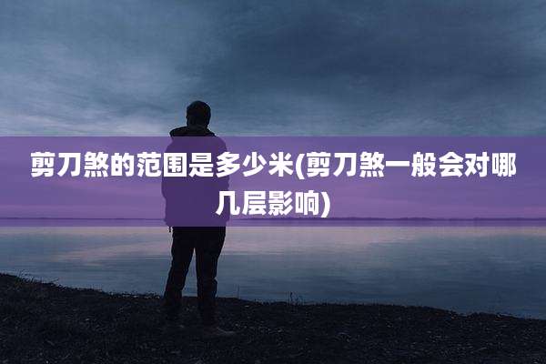 剪刀煞的范围是多少米(剪刀煞一般会对哪几层影响)