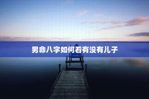 男命八字如何看有没有儿子