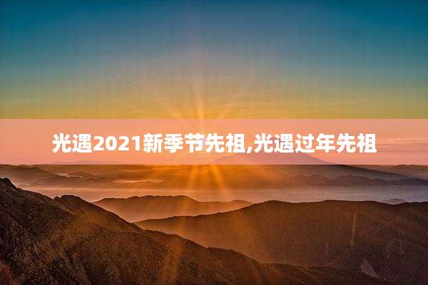 光遇2021新季节先祖,光遇过年先祖