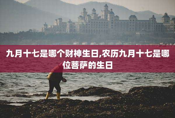九月十七是哪个财神生日,农历九月十七是哪位菩萨的生日