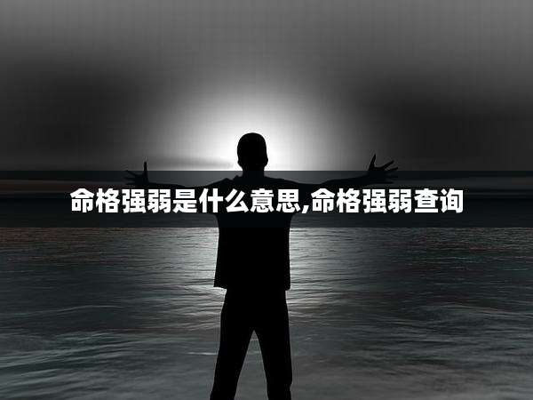 命格强弱是什么意思,命格强弱查询