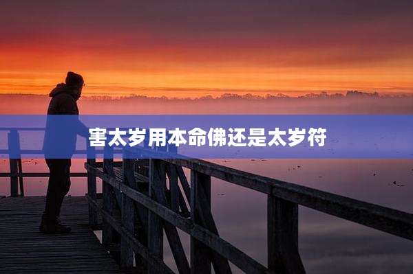 害太岁用本命佛还是太岁符