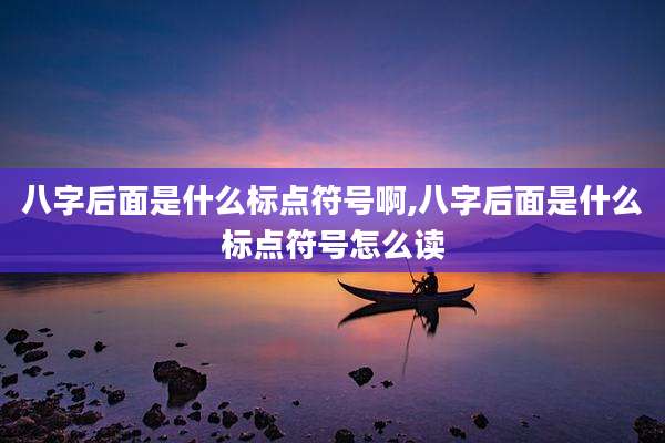 八字后面是什么标点符号啊,八字后面是什么标点符号怎么读