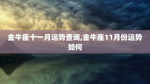金牛座十一月运势查询,金牛座11月份运势如何