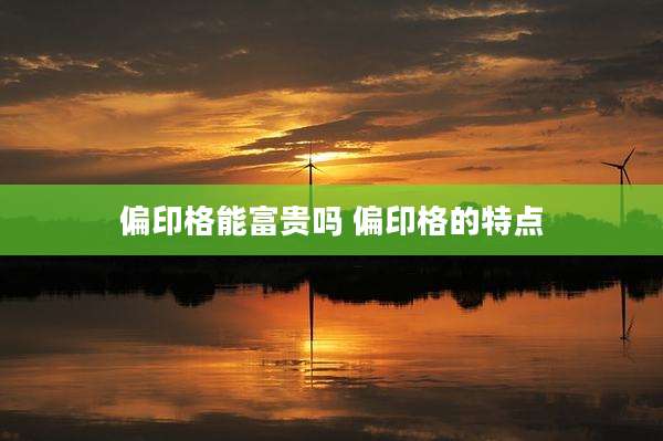 偏印格能富贵吗 偏印格的特点