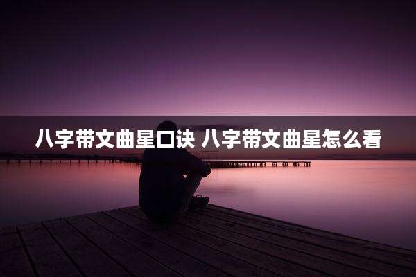 八字带文曲星口诀 八字带文曲星怎么看