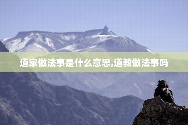道家做法事是什么意思,道教做法事吗