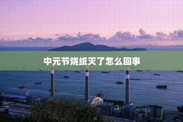 中元节烧纸灭了怎么回事