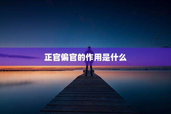 正官偏官的作用是什么