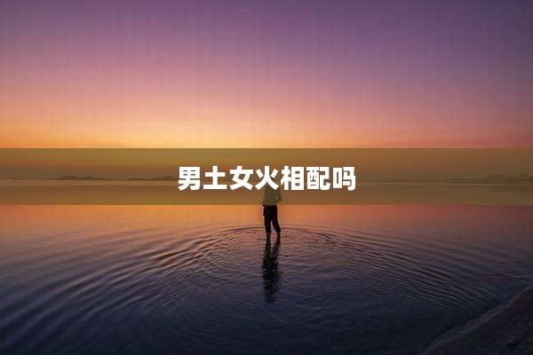 男土女火相配吗