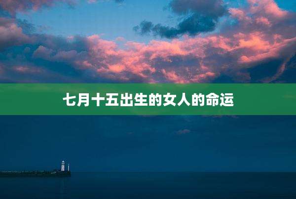 七月十五出生的女人的命运