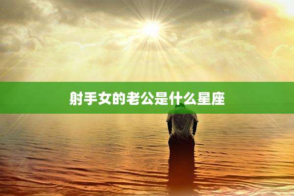 射手女的老公是什么星座
